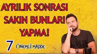 AYRILIK SONRASI YAPILMAMASI GEREKENLER , TAM 7 MADDE İLE RUHSAL HASARI EN AZA İNDİR!
