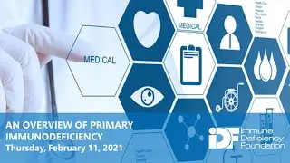 An Overview of Primary Immunodeficiency: An IDF Forum, February 11, 2021