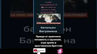 Правда от армянина:ненависть к грузинам, игра армян в христианское братство.