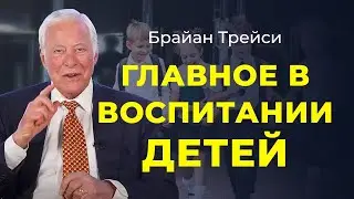 Не допускайте этих ошибок при воспитании детей: 3 совета от Брайана Трейси