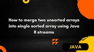 How do you merge two unsorted arrays into single sorted array using Java 8 streams