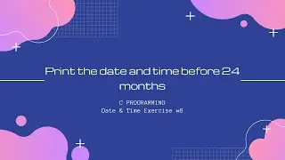 C DateTime 8: Print the date and time before 24 months [C Programming]