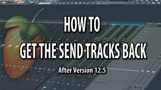 How To Get The Send Tracks Back In FL Studio After Version 12.5