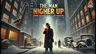 The Man Higher Up 👔 | Edwin Balmer's Thrilling Tale of Power & Intrigue 🔍