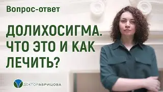 ДОЛИХОСИГМА. ЧТО ЭТО И КАК ЛЕЧИТЬ?