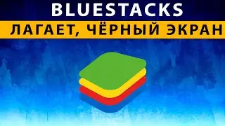 Bluestacks 5 лагает на мощном ПК - как убрать лаги Bluestacks, чёрный экран при запуске игр