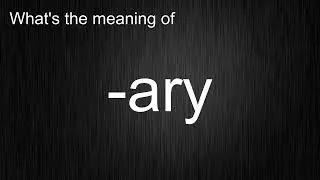 What's the meaning of "-ary", How to pronounce -ary?