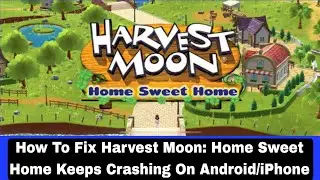 How To Fix Harvest Moon: Home Sweet Home Keeps Crashing On Android/iPhone