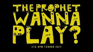 The Prophet - Wanna Play? (270 BPM Terror Edit) (Official Audio)
