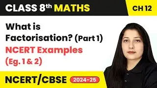 Factorisation - What is Factorisation (Part 1) & NCERT Examples 1 & 2 | Class 8 Maths Ch 12 | CBSE