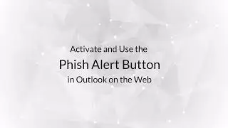 Activate and Use the Phish Alert Button