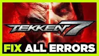 FIX Tekken 7 Crashing, Not Launching, Freezing, Stuck, Black Screen & Errors