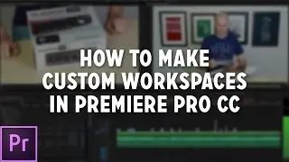 How to Customize Workspaces in Adobe Premiere Pro CC