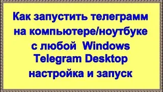 Как запустить телеграмм на компьютере/ноутбуке с любой windows - Telegram Desktop настройка и запуск