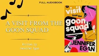 A Visit from the Goon Squad | Jennifer Egan | Full Audiobook