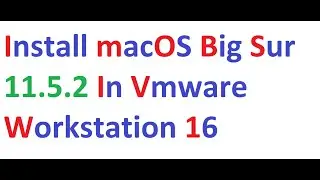 Install macOS Big Sur 11.5.2 in vmware workstation 16