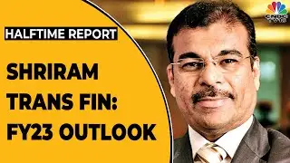 Umesh Revankar On Shriram Transport Finances FY23 Outlook & More | Halftime Report | CNBC-TV18