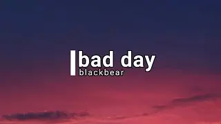 Blackbear - bad day (Lyrics)