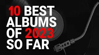 The Ten  BEST Albums of 2023 (so far)