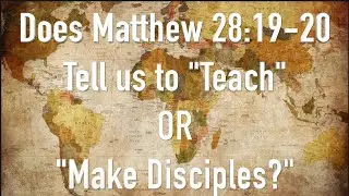 Does Jesus Tell us to "Teach" or "Make Disciples” in Matthew 28:19-20? (KJV/NKJV Comparison)