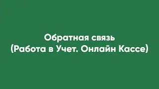 Обратная связь (Работа в Учет. Онлайн Кассе)