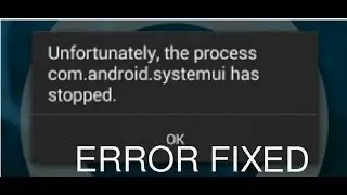 Unfortunately the process com.android.systemui has stopped error fix