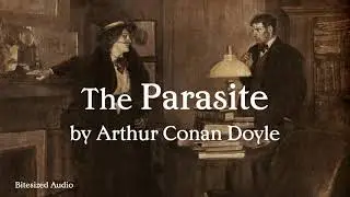 The Parasite | Arthur Conan Doyle | A Bitesized Audio Production