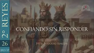 2° Reyes 18:13-37 - CONFIANDO SIN RESPONDER - Pred. Rodolfo Rincón