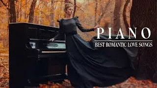 Greatest Love Songs Of All Time - Best Romantic Piano Love Songs - Beautiful Relaxing Music