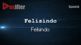 How to Pronounce Felisindo (Felisindo) in Spanish - Voxifier.com