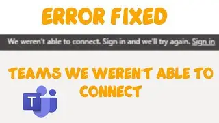 We Weren't Able To Connect Sign In And We'll Try Again Microsoft Teams Error Fix