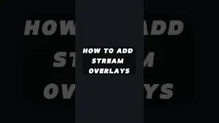HOW TO ADD STREAM OVERLAYS