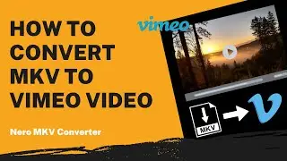 How to Convert MKV to Vimeo Video | Nero MKV Converter Tutorial