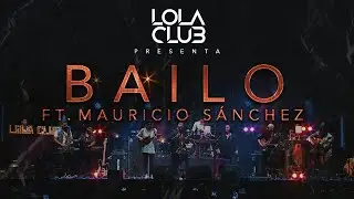 Bailo - Lola Club FT. Mauricio Sánchez (en vivo)