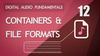 12. Containers and File Formats - Digital Audio Fundamentals