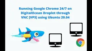 Running Google Chrome 24/7 on DigitalOcean VPS Droplet or VNC using Ubuntu 20.04