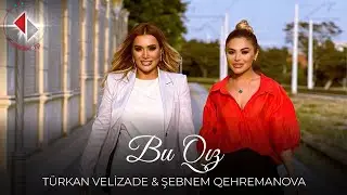 Şebnem Qehremanova & Turkan Velizade - Bu Qız (Official Video) 2023