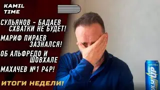 ИТОГИ НЕДЕЛИ \ Сульянов - Бадаев \ схватки НЕ БУДЕТ! \ Мариф Пираев ЗАЗНАЛСЯ \ об Альфредо и Шовхале