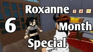 Roxanne Roblox Music Video 6 Months Special