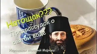 Натощак? Предрассудок о святой воде. Иеромонах Макарий Маркиш