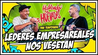 HABLANDO HUEVADAS - Séptima Temporada [LEDERES EMPRESAREALES NOS VESETAN]