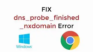 FIX dns_probe_finished_nxdomain Chrome Error UPDATED