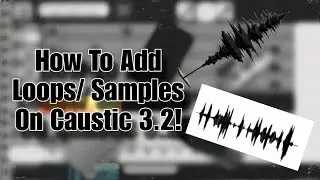 How To ADD LOOPS/SAMPLES On CAUSTIC 3!