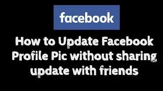 How to Change Facebook Profile Picture without Notifying Friends