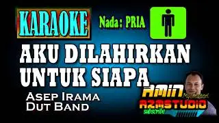 AKU DILAHIRKAN UNTUK SIAPA || Asep Irama || KARAOKE Nada PRIA