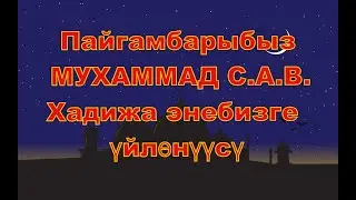Пайгамбарыбыз МУХАММАД С.А.В. Хадижа энебизге үйлөнүүсү,Пайгамбарыбыздын биринчи аялы таасирлуу баян