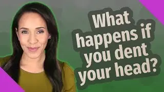 What happens if you dent your head?