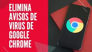 COMO ELIMINAR VIRUS DE MI CELULAR ANDROID CHROME