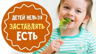 Почему детей нельзя заставлять есть