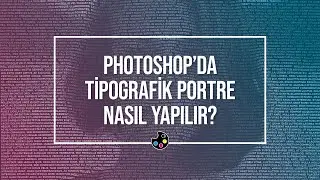 ADOBE PHOTOSHOP'DA TİPOGRAFİK PORTRE NASIL YAPILIR?